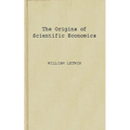 The Origins of Scientific Economics: English Economic Thought, 1660-1776