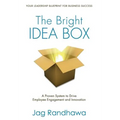 The Bright Idea Box: A Proven System to Drive Employee Engagement and Innovation