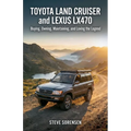 Toyota Land Cruiser and Lexus LX470: Buying, Owning, Maintaining, and Loving the Legend