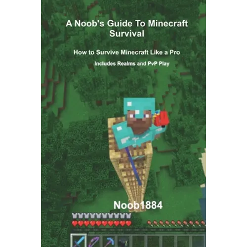 A Noob's Guide to Minecraft Survival: How to Survive Minecraft Like A Pro