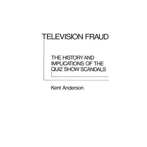 Television Fraud: The History and Implications of the Quiz Show Scandals
