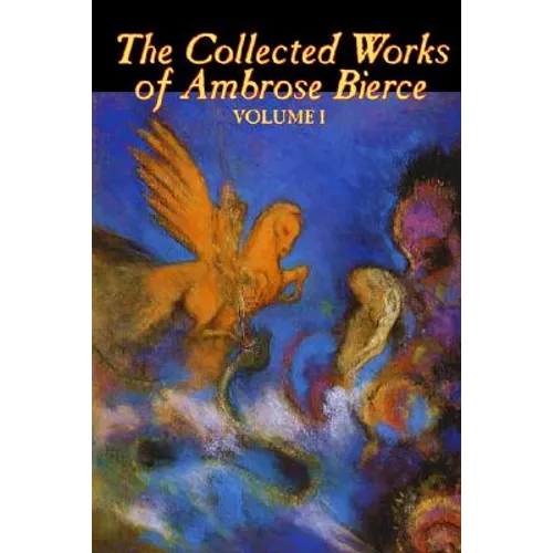 The Collected Works of Ambrose Bierce, Vol. I of II, Fiction, Fantasy, Classics, Horror