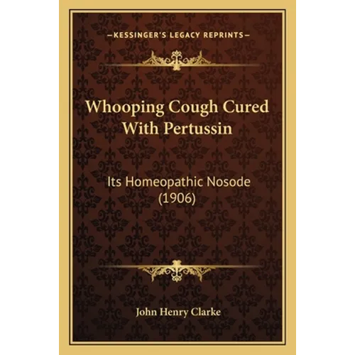 Whooping Cough Cured With Pertussin: Its Homeopathic Nosode (1906)