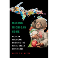 Making Michigan Home: Mexican Americans Bridging the Rural-Urban Experience