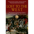 Lost to the West: The Forgotten Byzantine Empire That Rescued Western Civilization