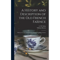 A History and Description of the Old French Faïence: With an Account of the Revival of Faïence Painting in France