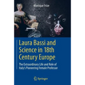 Laura Bassi and Science in 18th Century Europe: The Extraordinary Life and Role of Italy's Pioneering Female Professor