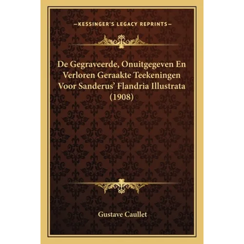 De Gegraveerde, Onuitgegeven En Verloren Geraakte Teekeningen Voor Sanderus' Flandria Illustrata (1908)