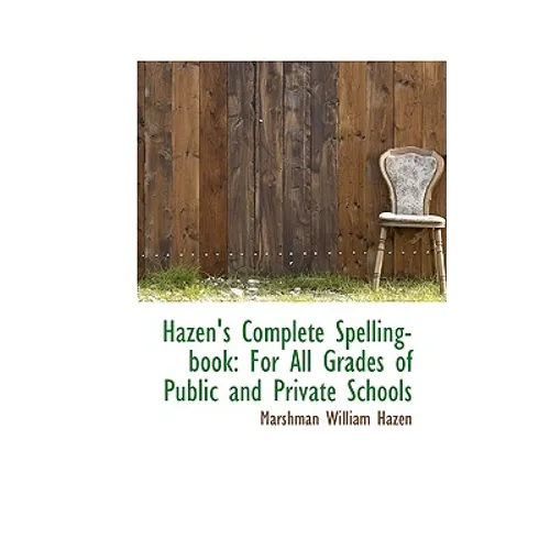 Hazen's Complete Spelling-book: For All Grades of Public and Private Schools