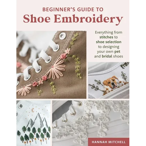 Beginner's Guide to Shoe Embroidery: Everything from Stitches to Shoe Selection to Designing Your Own Pet and Bridal Shoes