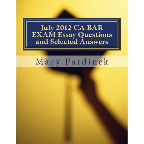 July 2012 CA BAR EXAM Essay Questions and Selected Answers: Essay Questions and Selected Answers