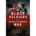 Black Soldiers in the Revolutionary War: The Untold Story of Black Patriots Who Fought for American Freedom
