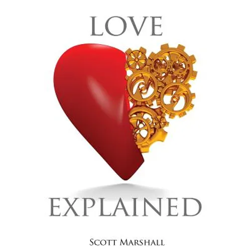 Love, Explained: Practical Strategies to Find and Keep the Love You Deserve, from the Science of Love and Affection