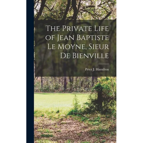 The Private Life of Jean Baptiste Le Moyne, Sieur de Bienville