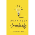 Spark Your Creativity: Unleashing Your Imagination to Ignite a World of Possibilities