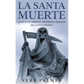La Santa Muerte: Conoce los Orígenes, Misterios y Secretos de la Santa Muerte