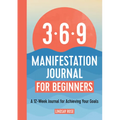 369 Manifestation Journal for Beginners: A 12-Week Journal for Achieving Your Goals