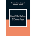 Edward VI And The Book Of Common Prayer: An Examination Into Its Origin And Early History With An Appendix Of Unpublished Documents