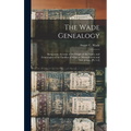 The Wade Genealogy: Being Some Account of the Origin of the Name, and Genealogies of the Families of Wade of Massachusetts and New Jersey. [pt. 1-4]