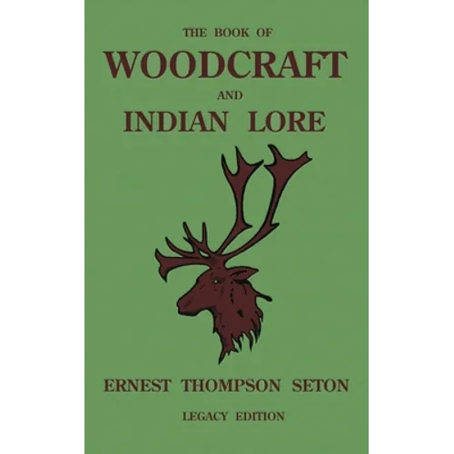 The Book Of Woodcraft And Indian Lore (Legacy Edition): A Classic Manual On Camping, Scouting, Outdoor Skills, Native American History, And Nature Fro