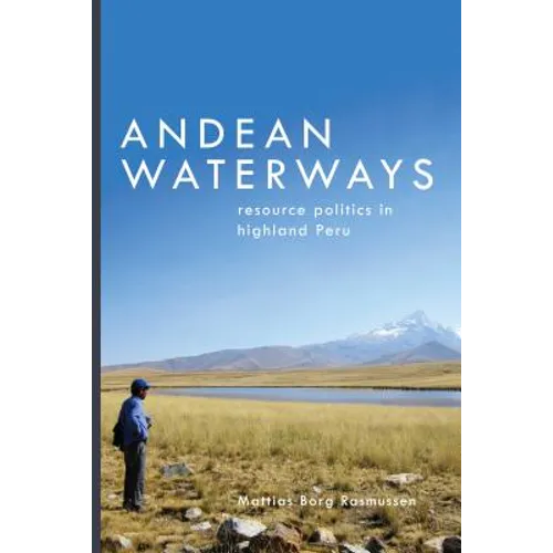 Andean Waterways: Resource Politics in Highland Peru