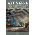 Get A Clue: Hard Crossword Clues For Puzzle Masters Vol 2