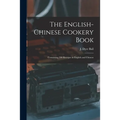 The English-Chinese Cookery Book: Containing 200 Receipts in English and Chinese