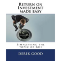Return on Investment Made Easy: Simplifying the Topic of Roi