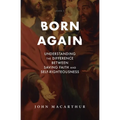 Born Again: Understanding the Difference Between Saving Faith and Self-Righteousness