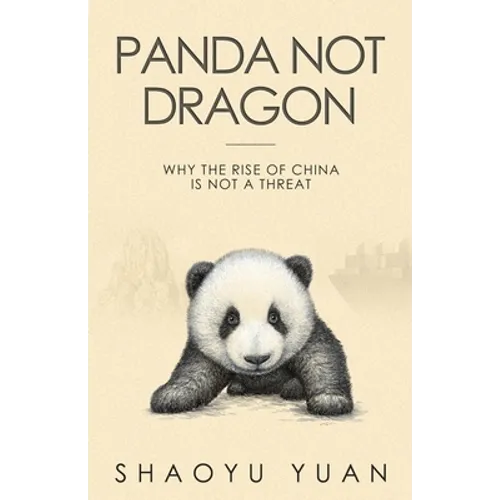 Panda Not Dragon: Why the Rise of China Is Not a Threat