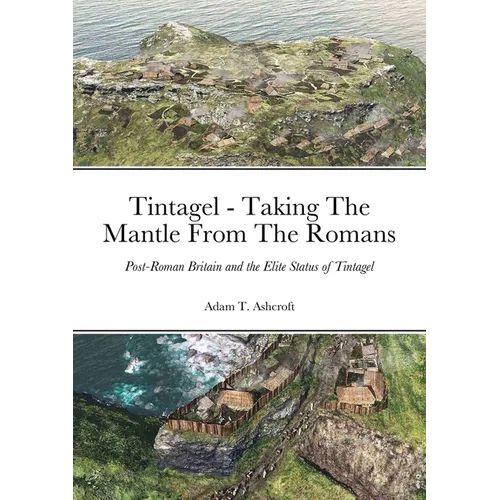 Tintagel - Taking The Mantle From The Romans: Post-Roman Britain and the Elite Status of Tintagel
