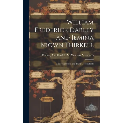 William Frederick Darley and Jemina Brown Thirkell: Their Ancestors and Their Descendants