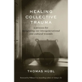 Healing Collective Trauma: A Process for Integrating Our Intergenerational and Cultural Wounds