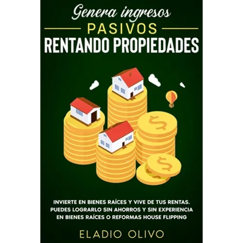 Genera ingresos pasivos rentando propiedades: Invierte en bienes raíces y vive de tus rentas. Puedes lograrlo sin ahorros y sin experiencia en bienes