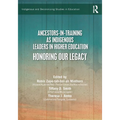 Ancestors-In-Training as Indigenous Leaders in Higher Education: Honoring Our Legacy