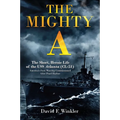 The Mighty A: The Short, Heroic Life of the USS Atlanta (CL-51): America's First Warship Commissioned After Pearl Harbor