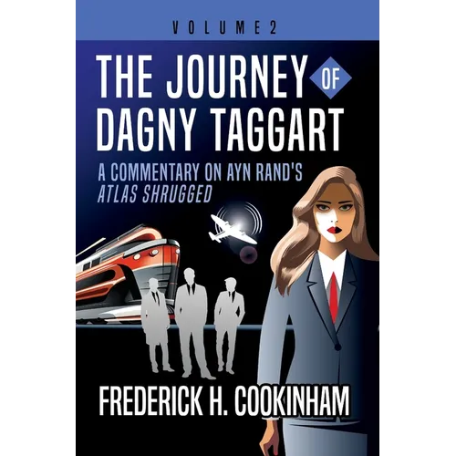 The Journey of Dagny Taggart: A Commentary on Ayn Rand's Atlas Shrugged: Volume 2