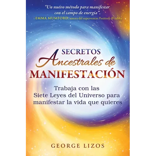 Secretos Ancestrales de Manifestación: Trabaja Con Las Siete Leyes del Universo Para Manifestar La Vida Que Quieres