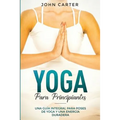 Yoga Para Principiantes: Una Guía Integral Para Poses De Yoga Y Una Energía Duradera (Yoga for Beginners Spanish Version)