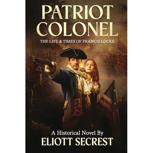 Patriot Colonel: The Life & Times of Francis Locke