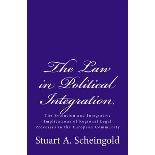 The Law in Political Integration: The Evolution and Integrative Implications of Regional Legal Processes in the European Community