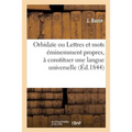 Orbidaïe Ou Lettres Et Mots Éminemment Propres, À Constituer Une Langue Universelle: Éléments de la Grammaire Française, Des Notions Générales de la G