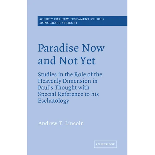 Paradise Now and Not Yet: Studies in the Role of the Heavenly Dimension in Paul's Thought with Special Reference to His Eschatology