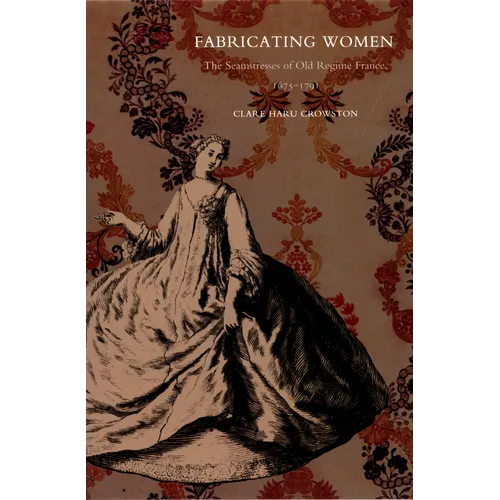 Fabricating Women: The Seamstresses of Old Regime France, 1675-1791