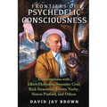 Frontiers of Psychedelic Consciousness: Conversations with Albert Hofmann, Stanislav Grof, Rick Strassman, Jeremy Narby, Simon Posford, and Others