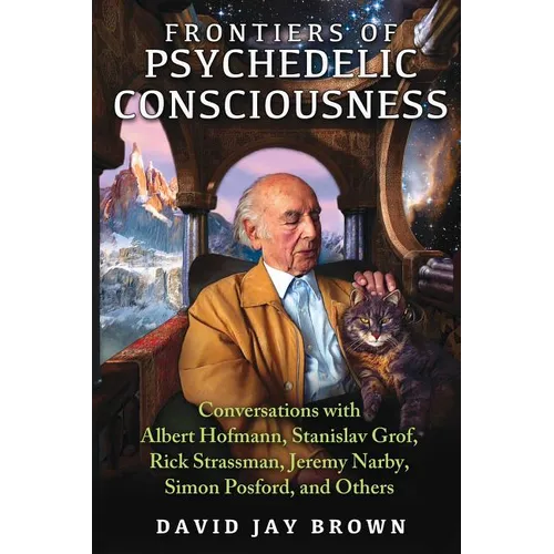 Frontiers of Psychedelic Consciousness: Conversations with Albert Hofmann, Stanislav Grof, Rick Strassman, Jeremy Narby, Simon Posford, and Others