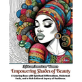 African American Women Empowering Shades of Beauty: A Coloring Book with Spiritual Affirmations, Historical Facts, and a Rich Cultural Legacy of Resil