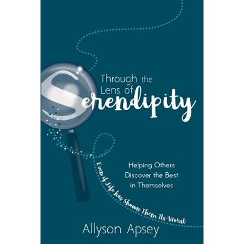 Through the Lens of Serendipity: Helping Others Discover the Best in Themselves (Even if Life has Shown Them Its Worst)