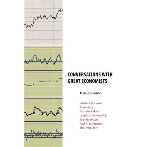 Conversations with Great Economists: Friedrich A. Hayek, John Hicks, Nicholas Kaldor, Leonid V.Kantorovich, Joan Robinson, Paul A.Samuelson, Jan Tinbe