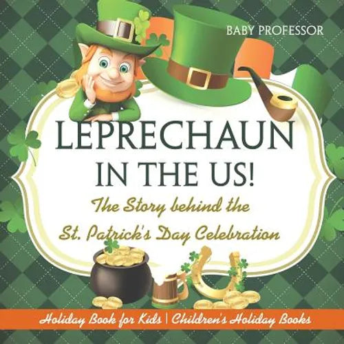 Leprechaun In The US! The Story behind the St. Patrick's Day Celebration - Holiday Book for Kids Children's Holiday Books